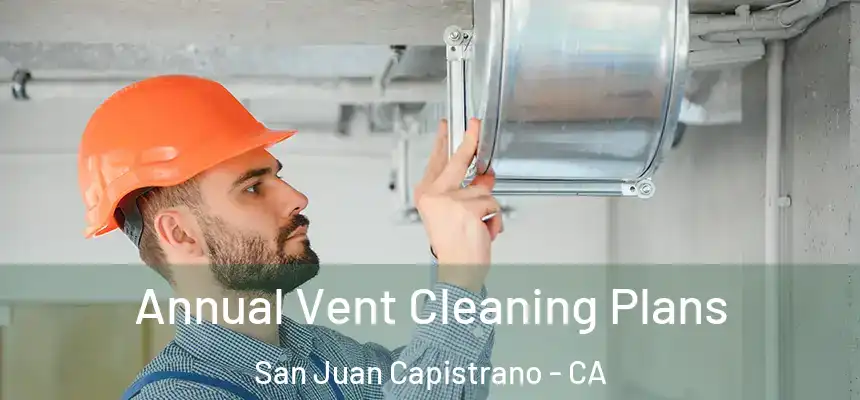  Annual Vent Cleaning Plans San Juan Capistrano - CA