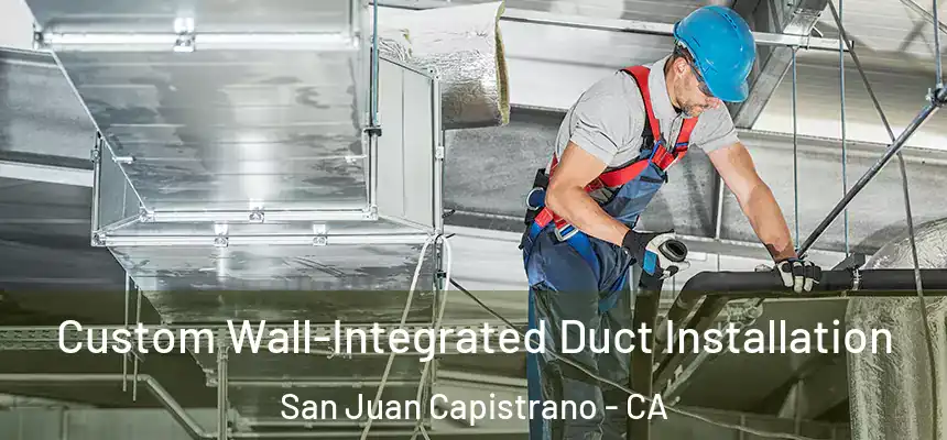  Custom Wall-Integrated Duct Installation San Juan Capistrano - CA