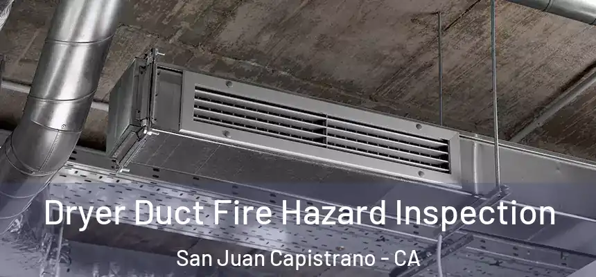 Dryer Duct Fire Hazard Inspection San Juan Capistrano - CA