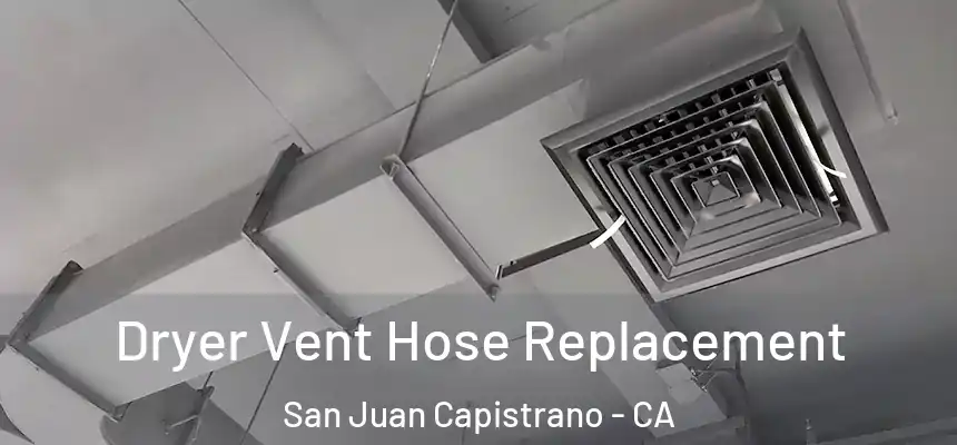  Dryer Vent Hose Replacement San Juan Capistrano - CA