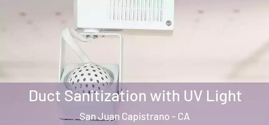  Duct Sanitization with UV Light San Juan Capistrano - CA