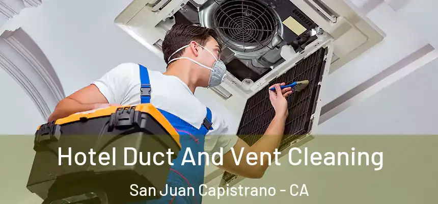  Hotel Duct And Vent Cleaning San Juan Capistrano - CA