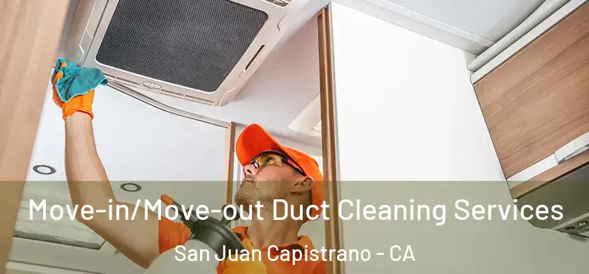  Move-in/Move-out Duct Cleaning Services San Juan Capistrano - CA