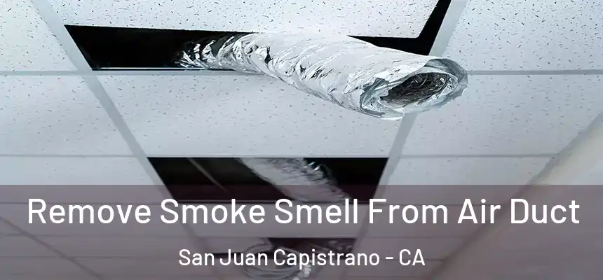 Remove Smoke Smell From Air Duct San Juan Capistrano - CA